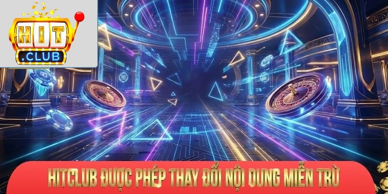 Miễn Trừ Trách Nhiệm Hitclub được phép thay đổi nội dung miễn trừ